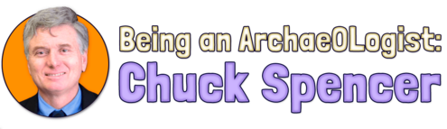 Being an Archaeologist: Chuck Spencer