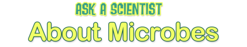Ask A Scientist About Microbes