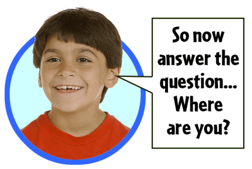 Boy with a speech bubble reading "So now answer the question... Where are you?"
