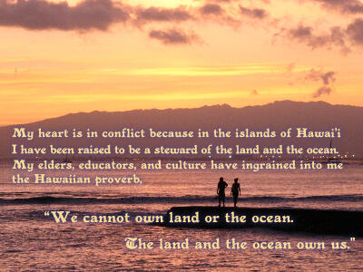 This Hawaiian proverb superimposed over the silhouettes of two people standing near the sea at sunset: "We cannot own land or the ocean. The land and ocean own us."