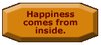 Happiness comes from inside.
