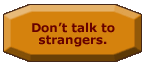 Don't talk to strangers.