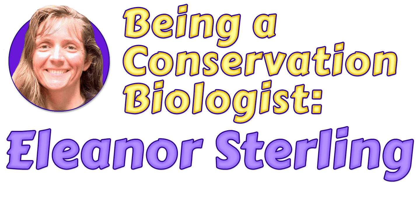 Being a Conservation Biologist: Eleanor Sterling