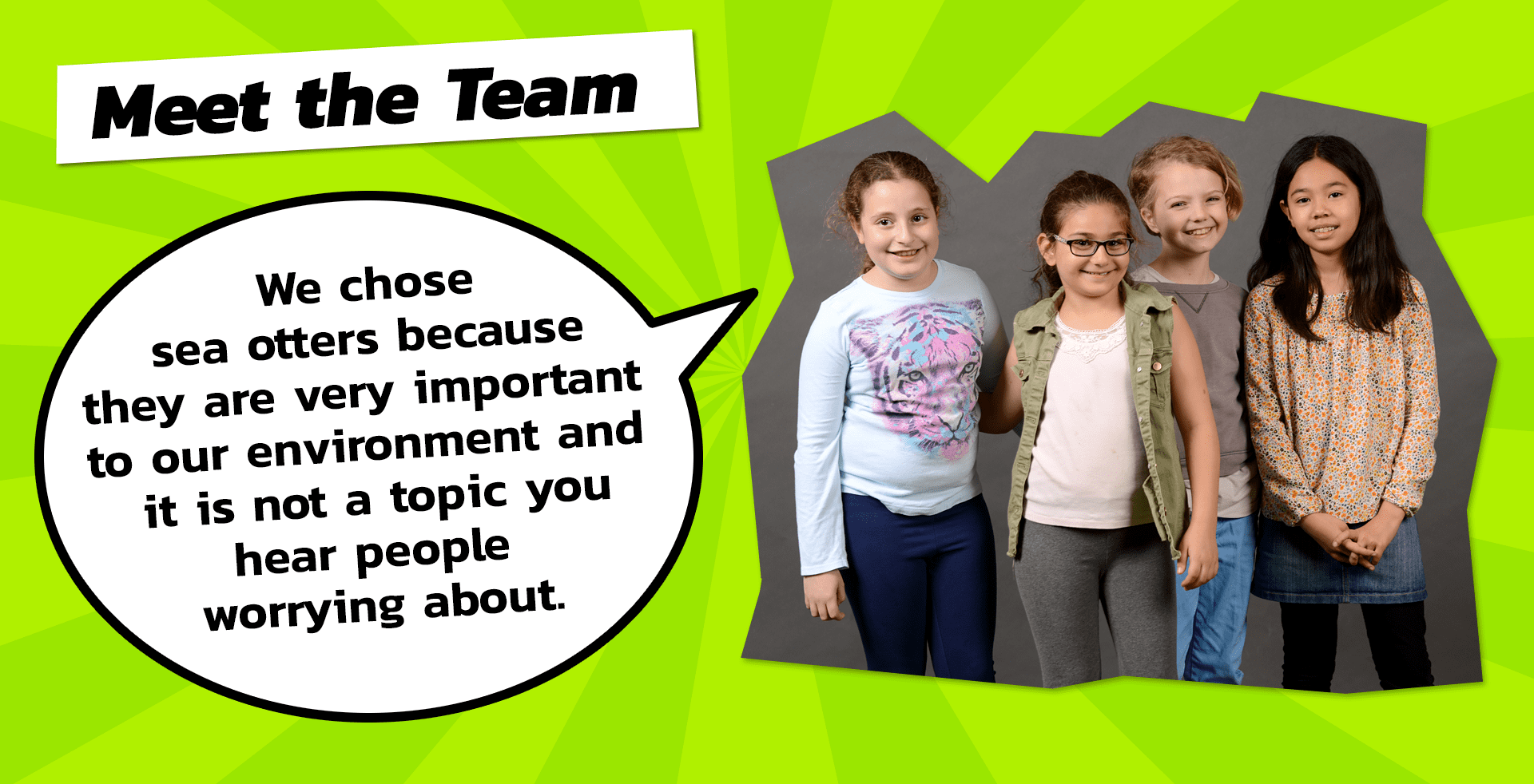 Meet the Team: We chose sea otters because they are very important to our environment and it is not a topic you hear people worrying about.