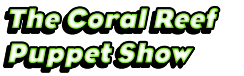 The Coral Reef Puppet Show