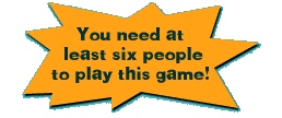 you need at least six people to play this game!