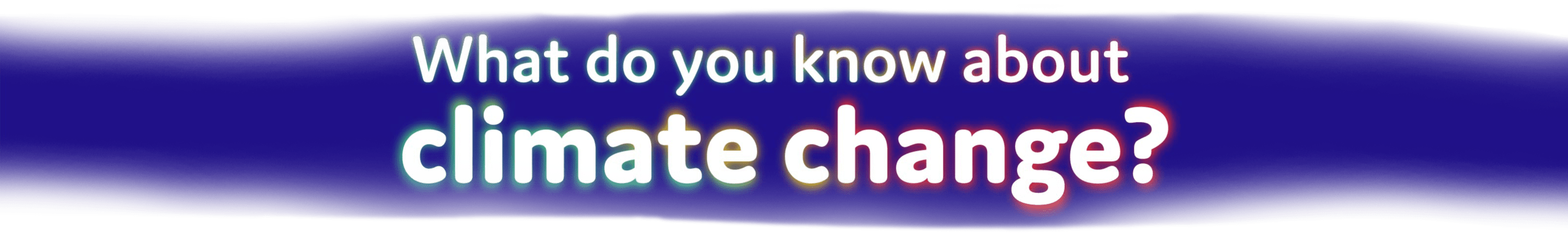 What do you know about climate change?