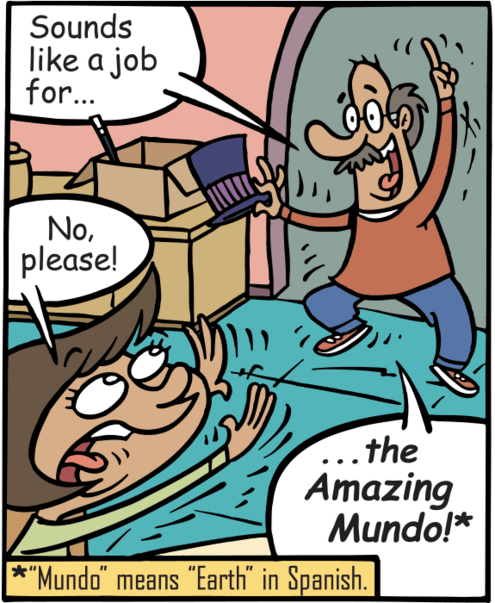 Grandpa has a top hat and says "Sounds like a job for..." Mandy says, "No Please!" Grandpa says, "the Amazing Mundo!" Mundo means "Earth" in Spanish.