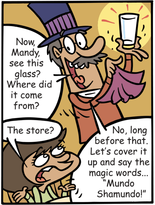 Grandpa holding a glass says, "Where did it come from?" Mandy asks, "The store?" He says, "Long before that. Let's say the magic words: Mundo Shamundo