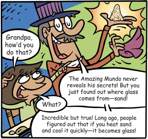 Mandy says, "Grandpa how'd you do that?" "Mundo never reveals his secrets! But you found out that glass comes from heated sand that cools quickly."