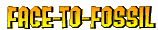 Colorful, two-toned block text reading "Face-To-Fossil."