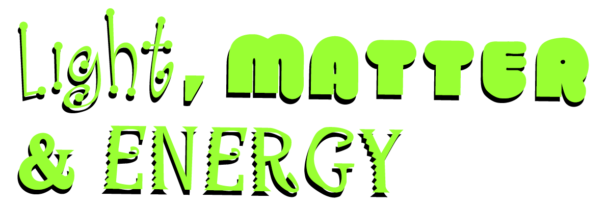 Light, Matter & Energy