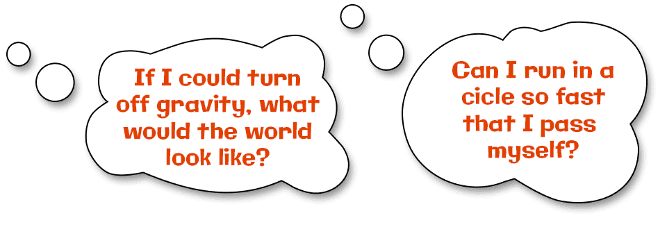 thought bubbles that say "If I could turn off gravity, what would the world look like?" and "Can I run in a circle so fast that I pass myself?"