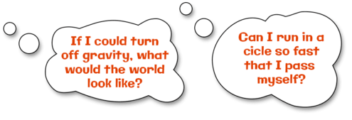 thought bubbles that say "If I could turn off gravity, what would the world look like?" and "Can I run in a circle so fast that I pass myself?"