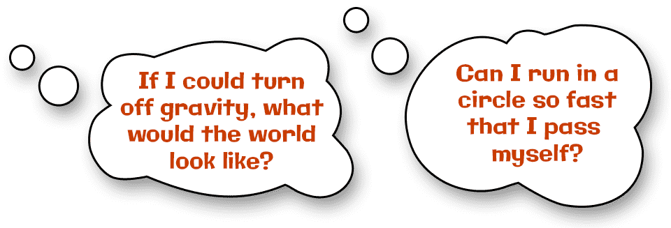 thought bubbles that say "If I could turn off gravity, what would the world look like?" and "Can I run in a circle so fast that I pass myself?"
