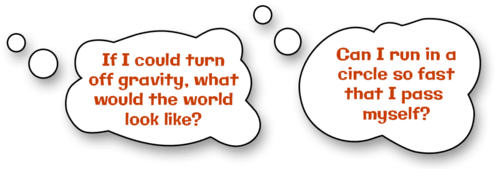 thought bubbles that say "If I could turn off gravity, what would the world look like?" and "Can I run in a circle so fast that I pass myself?"